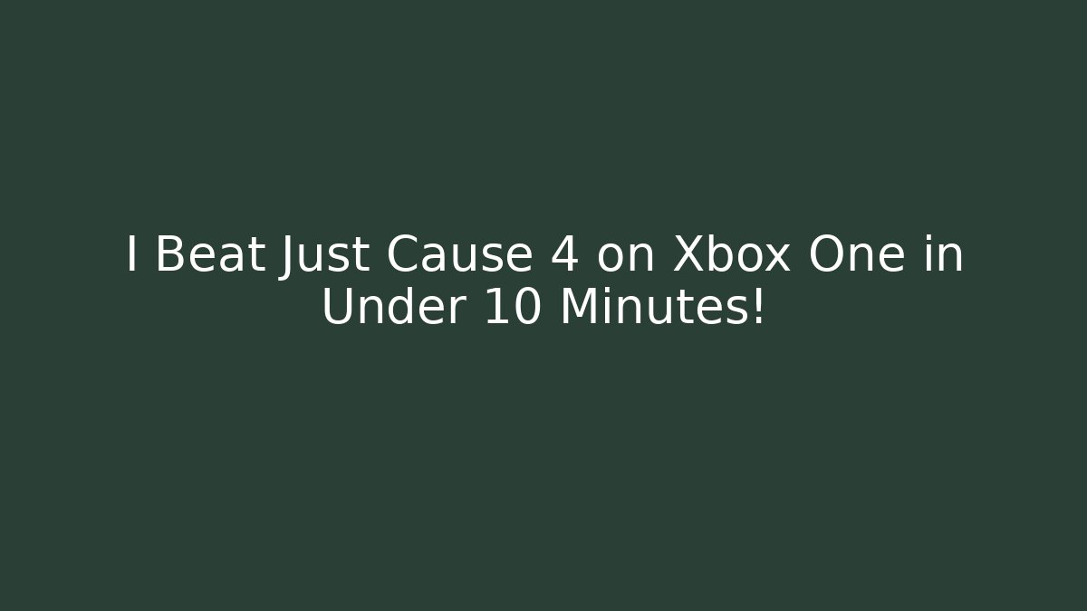 I Beat Just Cause 4 on Xbox One in Under 10 Minutes!