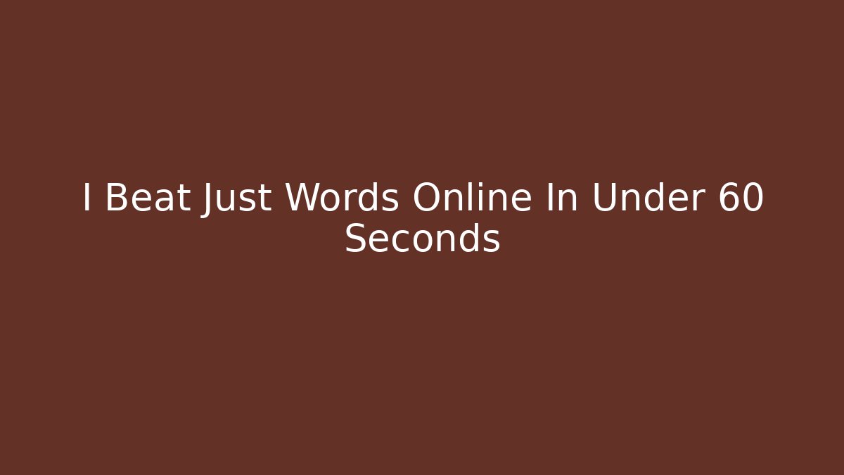I Beat Just Words Online In Under 60 Seconds