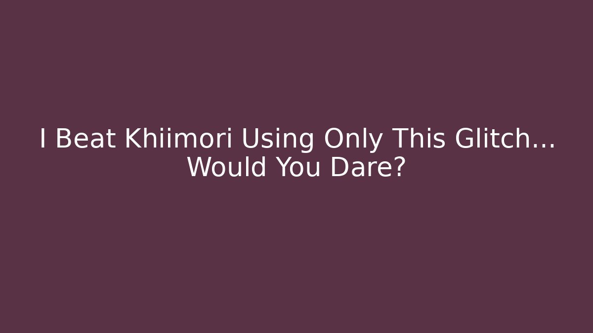 I Beat Khiimori Using Only This Glitch... Would You Dare?