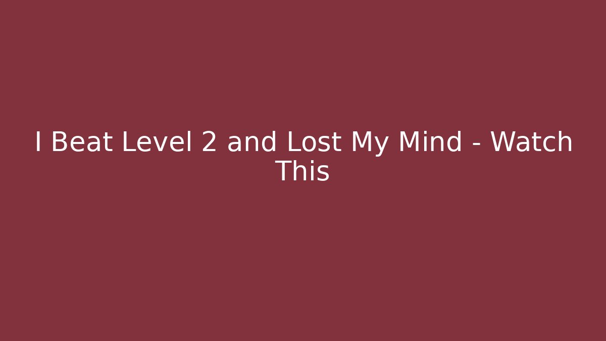 I Beat Level 2 and Lost My Mind – Watch This