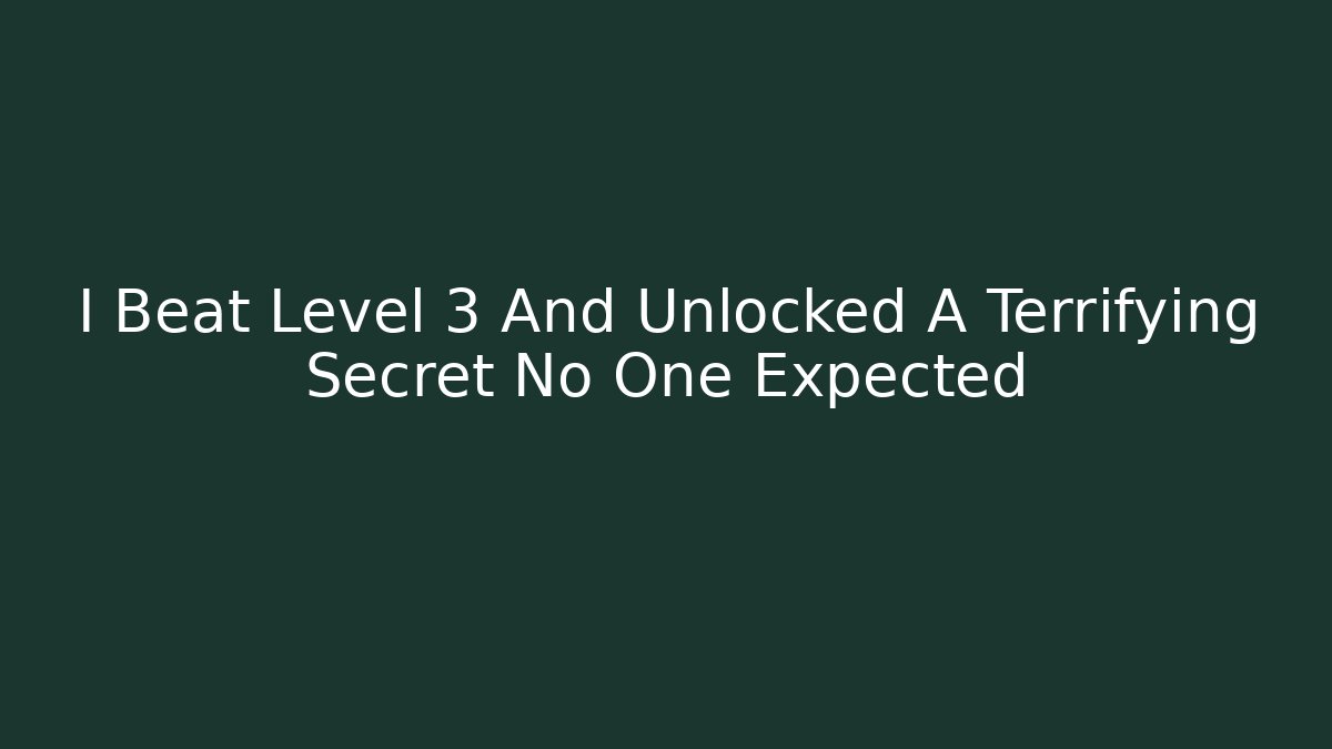 I Beat Level 3 And Unlocked A Terrifying Secret No One Expected