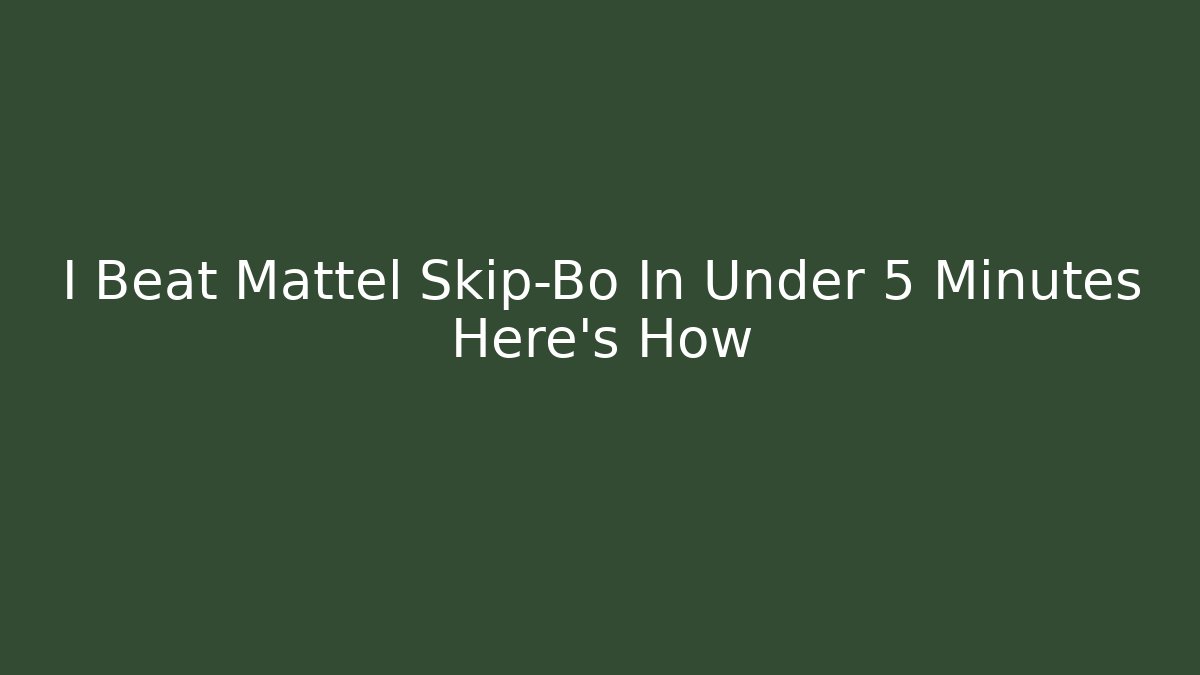 I Beat Mattel Skip-Bo In Under 5 Minutes Here's How