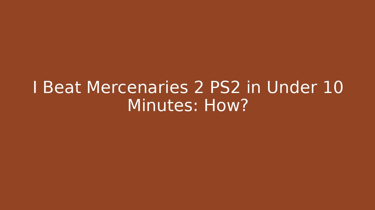 I Beat Mercenaries 2 PS2 in Under 10 Minutes: How?