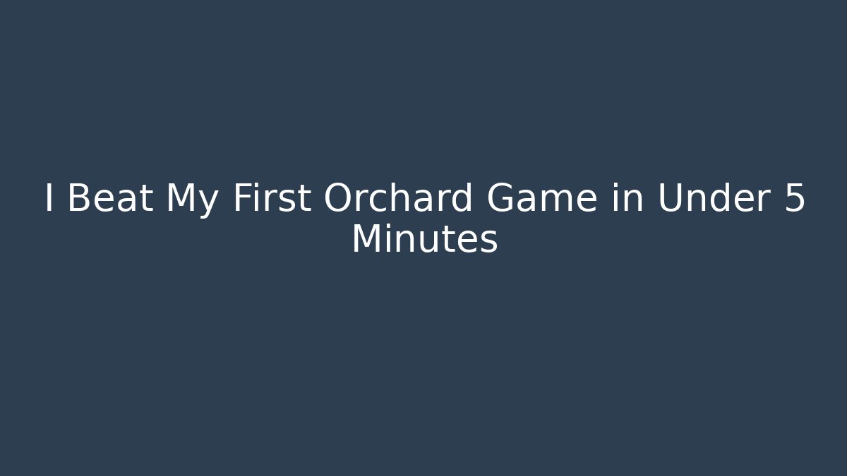 I Beat My First Orchard Game in Under 5 Minutes