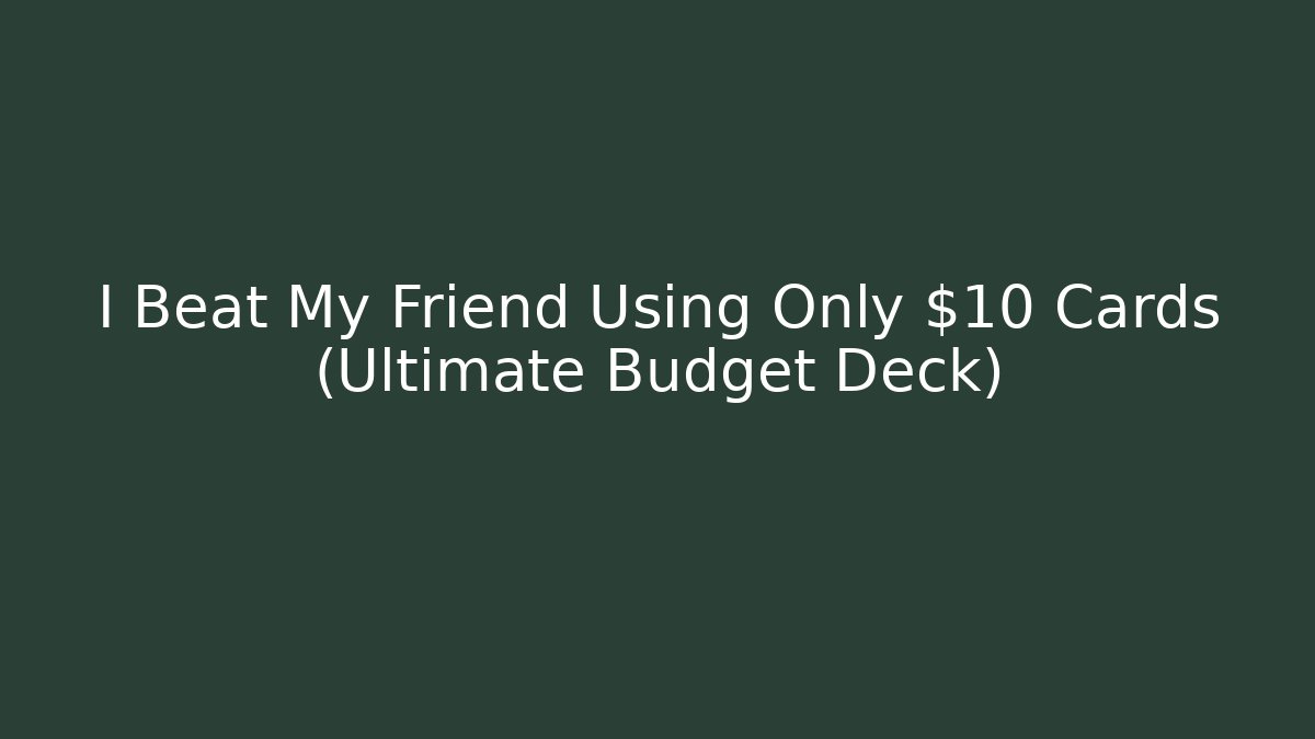 I Beat My Friend Using Only $10 Cards (Ultimate Budget Deck)
