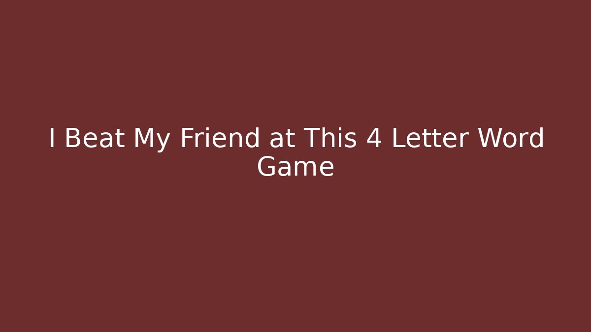 I Beat My Friend at This 4 Letter Word Game - Critter Realm