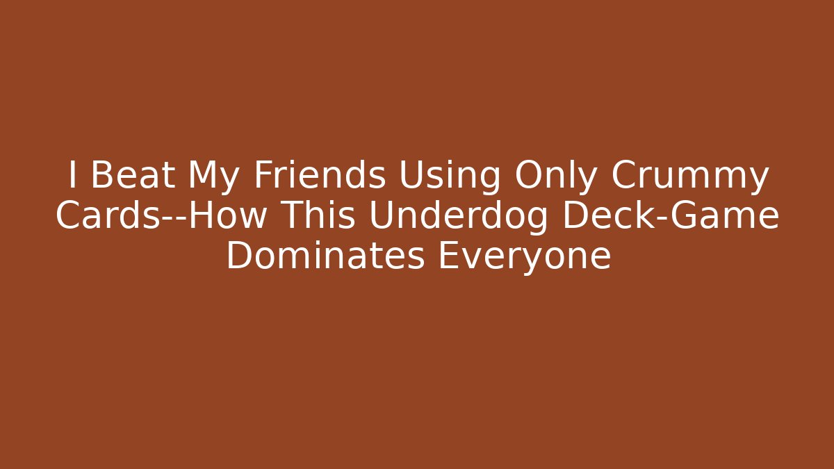 I Beat My Friends Using Only Crummy Cards—How This Underdog Deck-Game Dominates Everyone