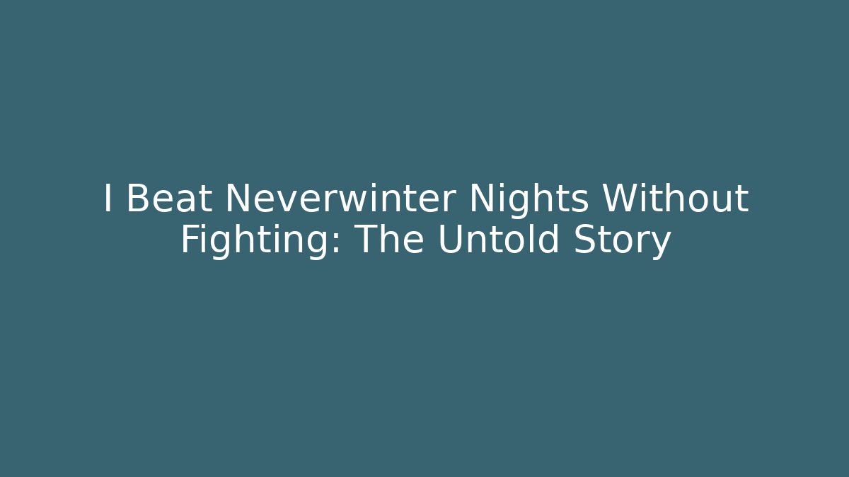 I Beat Neverwinter Nights Without Fighting: The Untold Story