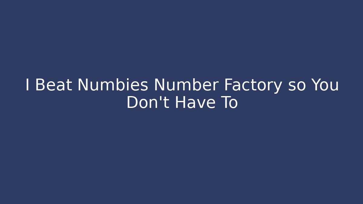 I Beat Numbies Number Factory so You Don’t Have To