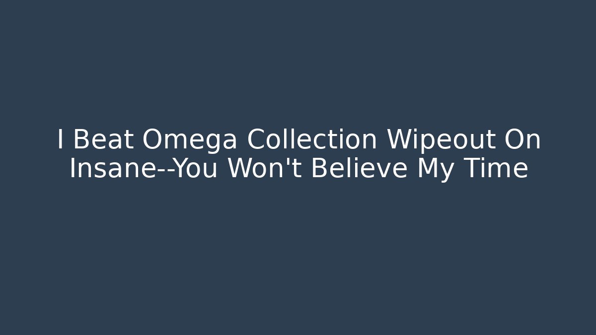 I Beat Omega Collection Wipeout On Insane—You Won’t Believe My Time