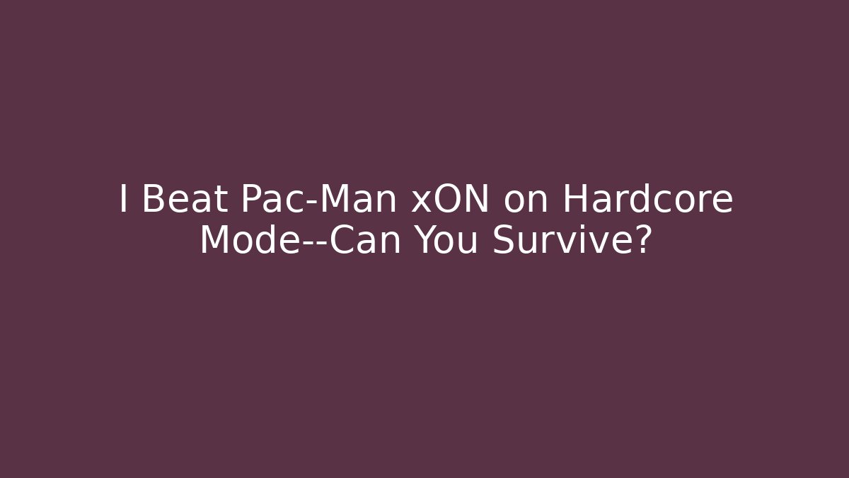 I Beat Pac-Man xON on Hardcore Mode—Can You Survive? - Critter Realm