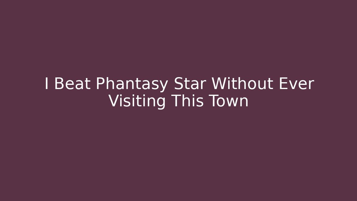 I Beat Phantasy Star Without Ever Visiting This Town - Critter Realm