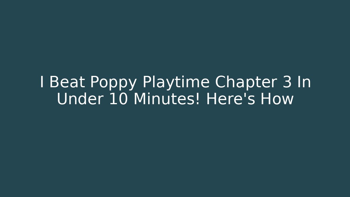 I Beat Poppy Playtime Chapter 3 In Under 10 Minutes! Here’s How