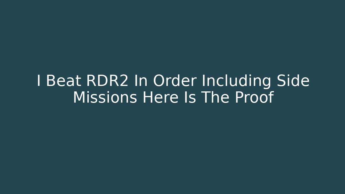 I Beat RDR2 In Order Including Side Missions Here Is The Proof