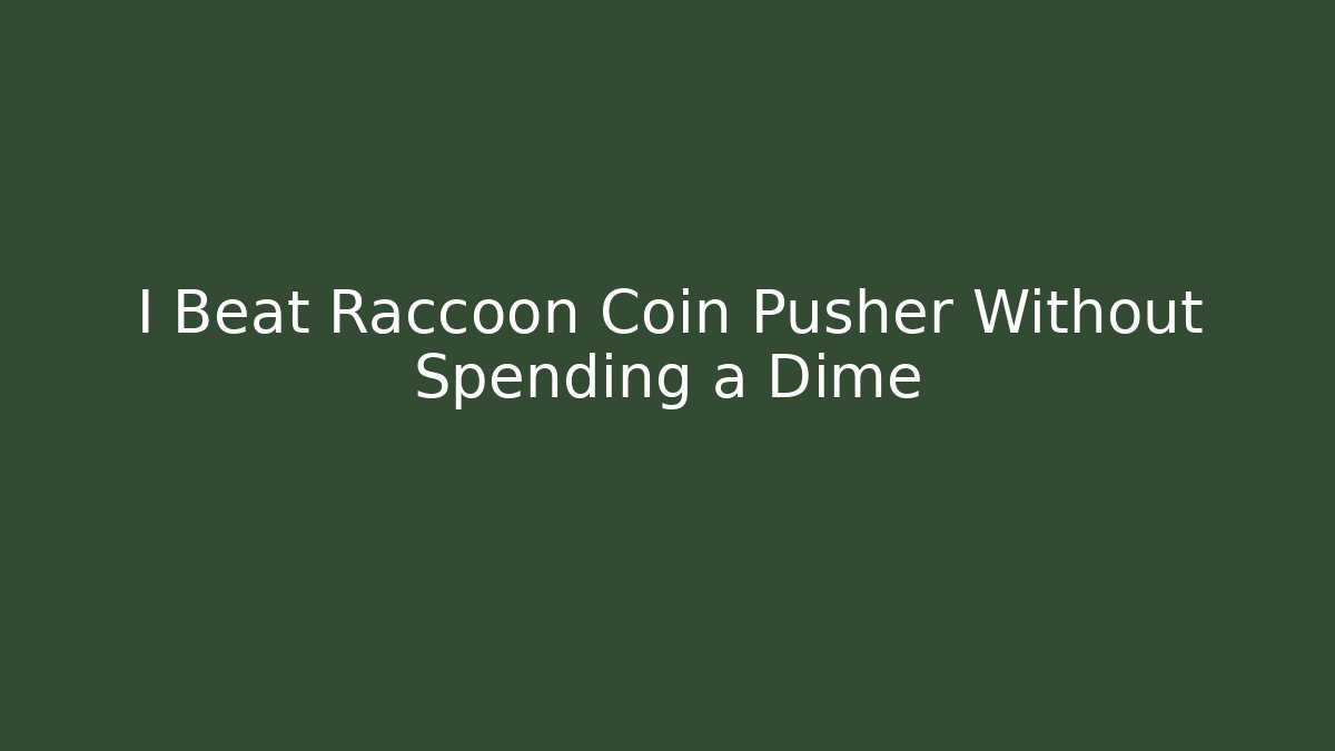 I Beat Raccoon Coin Pusher Without Spending a Dime
