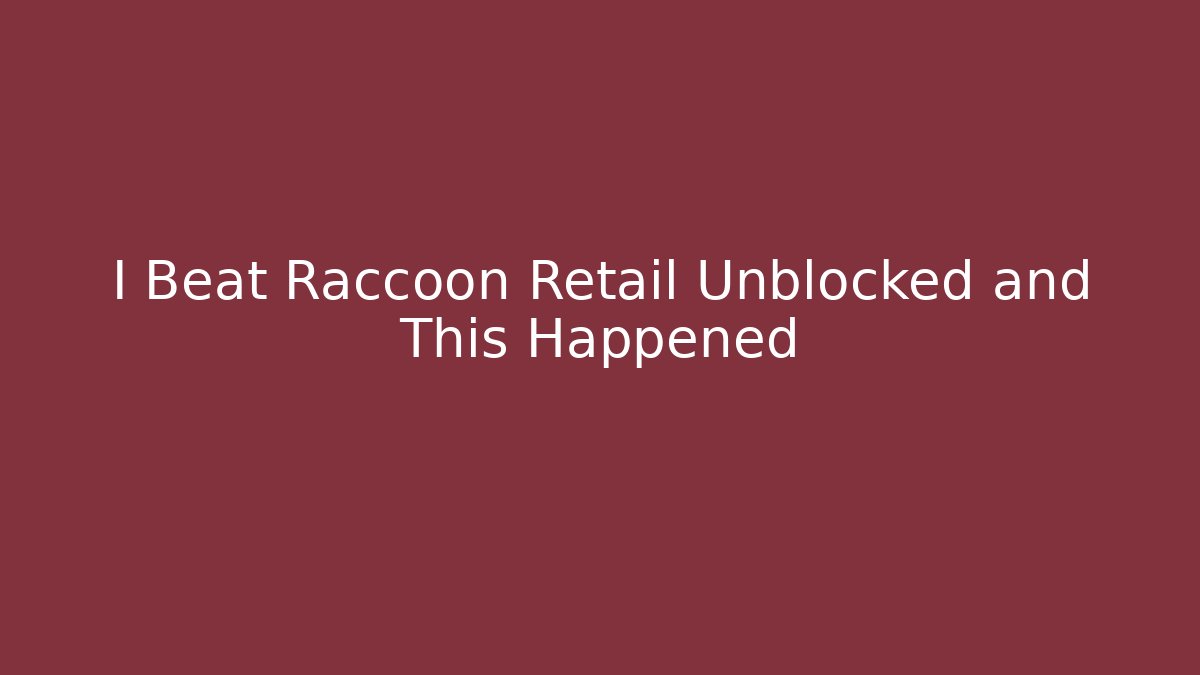 I Beat Raccoon Retail Unblocked and This Happened