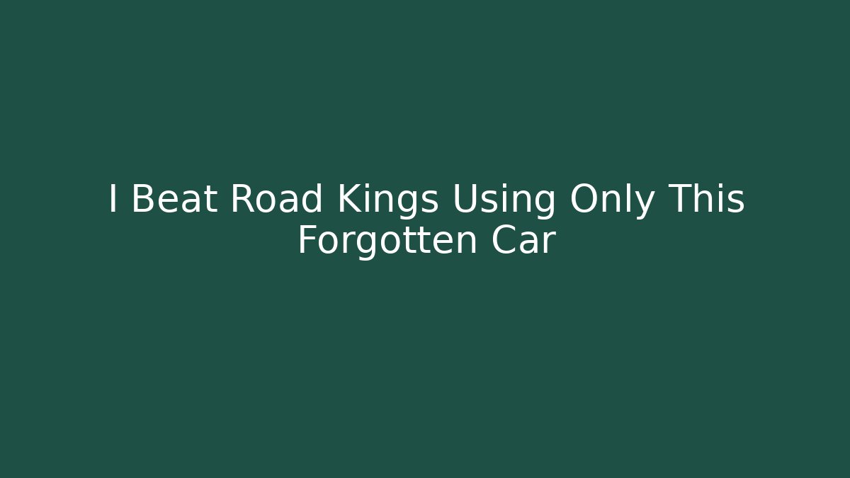 I Beat Road Kings Using Only This Forgotten Car