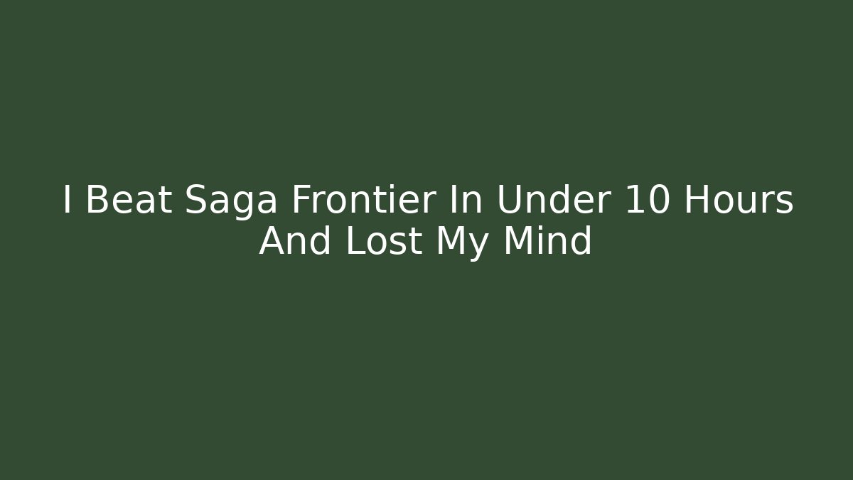 I Beat Saga Frontier In Under 10 Hours And Lost My Mind