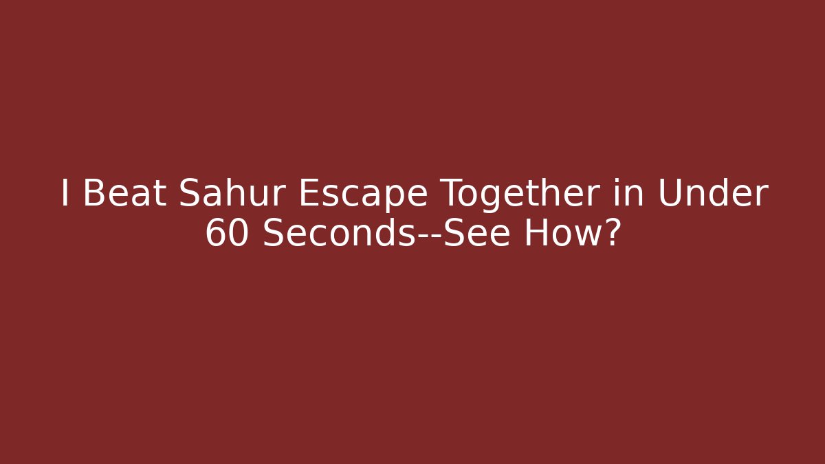 I Beat Sahur Escape Together in Under 60 Seconds—See How?