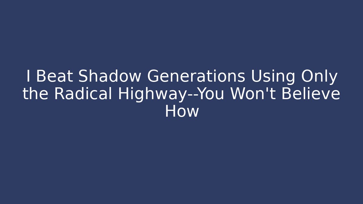 I Beat Shadow Generations Using Only the Radical Highway—You Won't Believe How - Critter Realm
