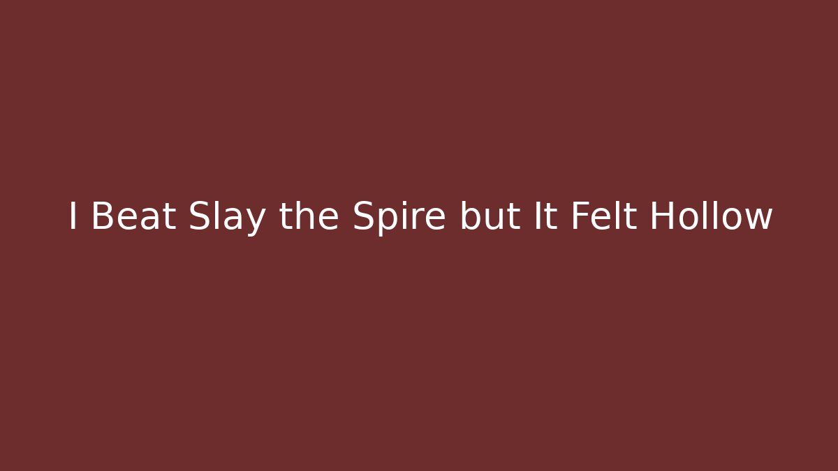 I Beat Slay the Spire but It Felt Hollow
