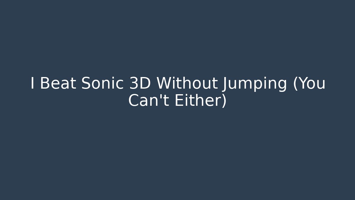 I Beat Sonic 3D Without Jumping (You Can't Either)
