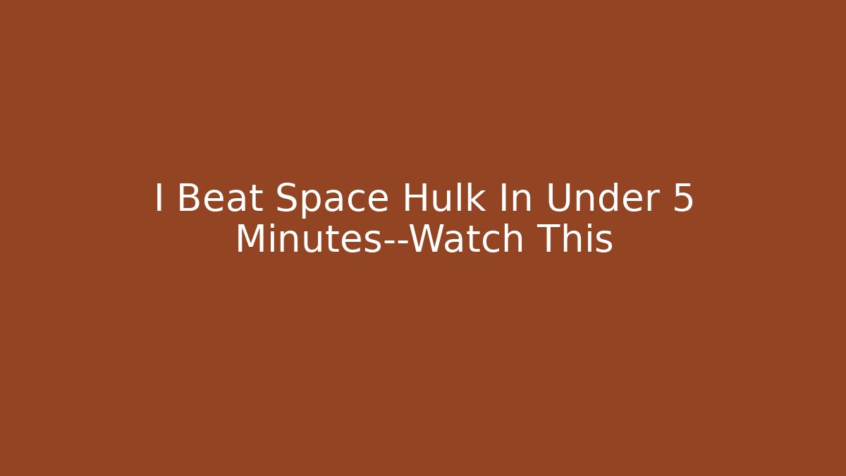 I Beat Space Hulk In Under 5 Minutes—Watch This