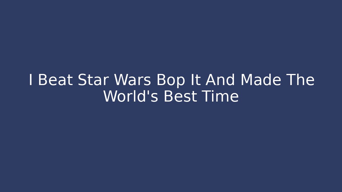 I Beat Star Wars Bop It And Made The World's Best Time - Critter Realm