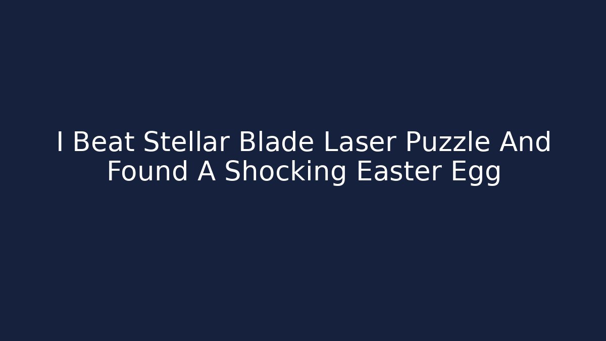 I Beat Stellar Blade Laser Puzzle And Found A Shocking Easter Egg