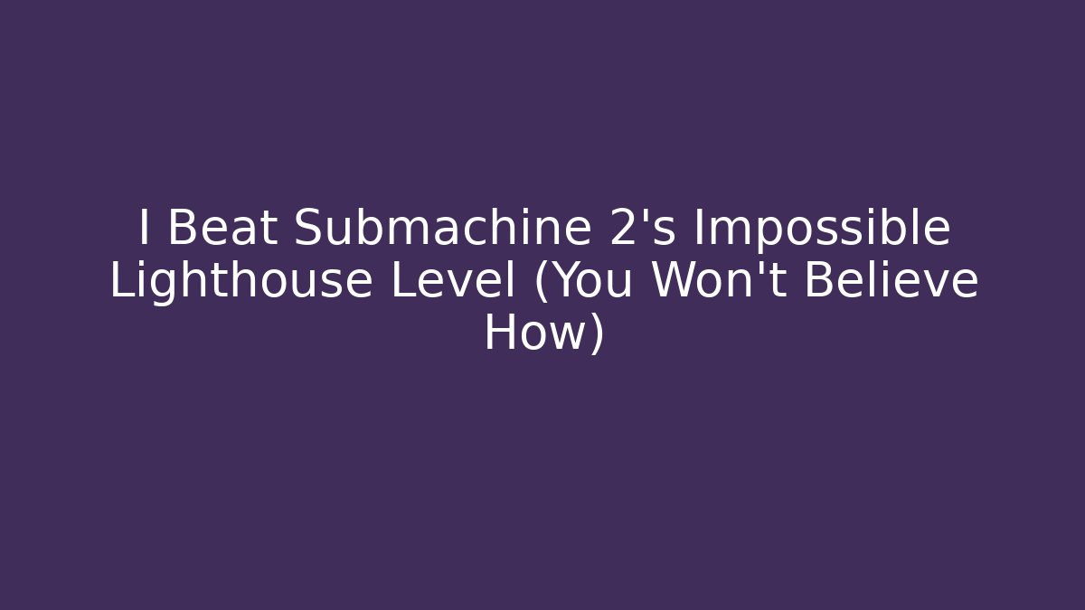 I Beat Submachine 2's Impossible Lighthouse Level (You Won't Believe How)
