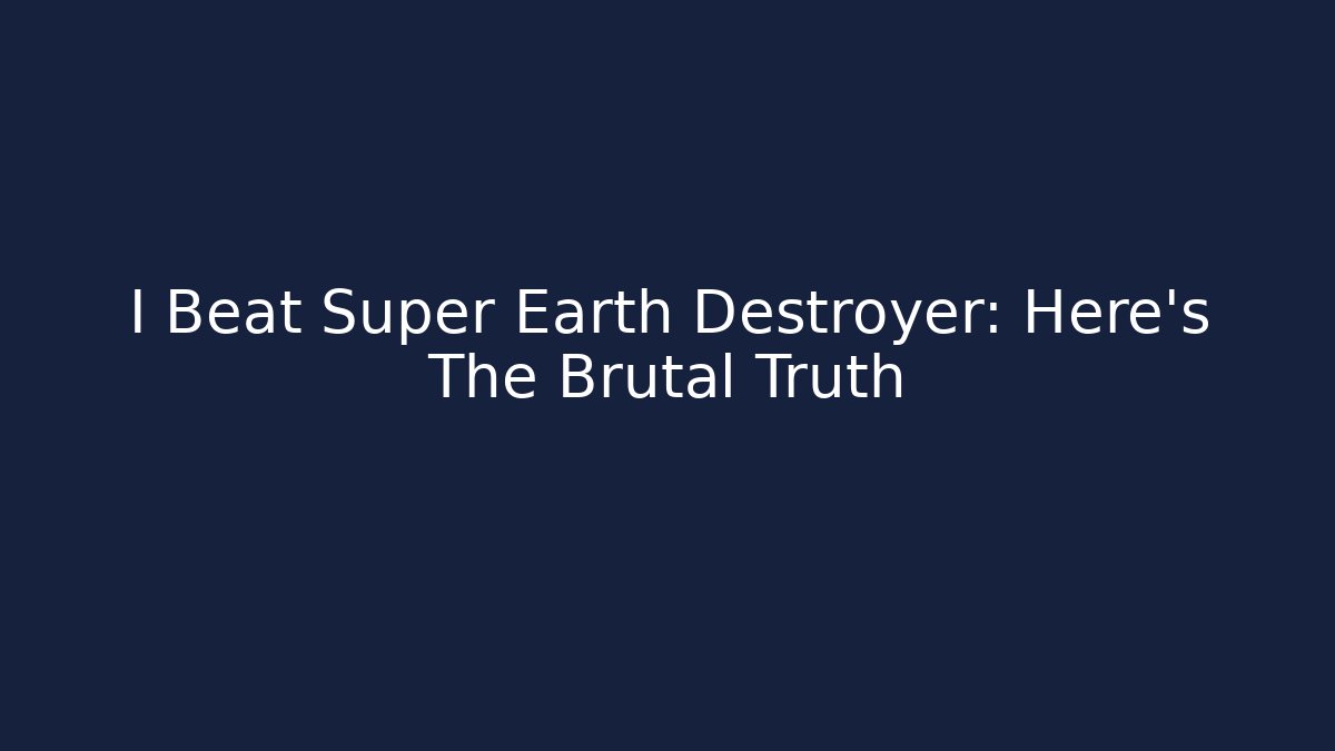 I Beat Super Earth Destroyer: Here's The Brutal Truth