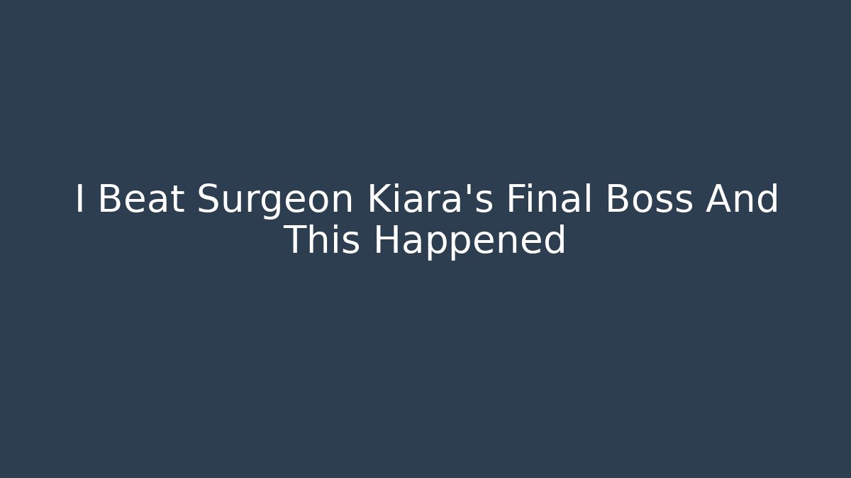 I Beat Surgeon Kiara's Final Boss And This Happened
