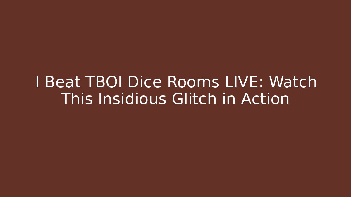I Beat TBOI Dice Rooms LIVE: Watch This Insidious Glitch in Action