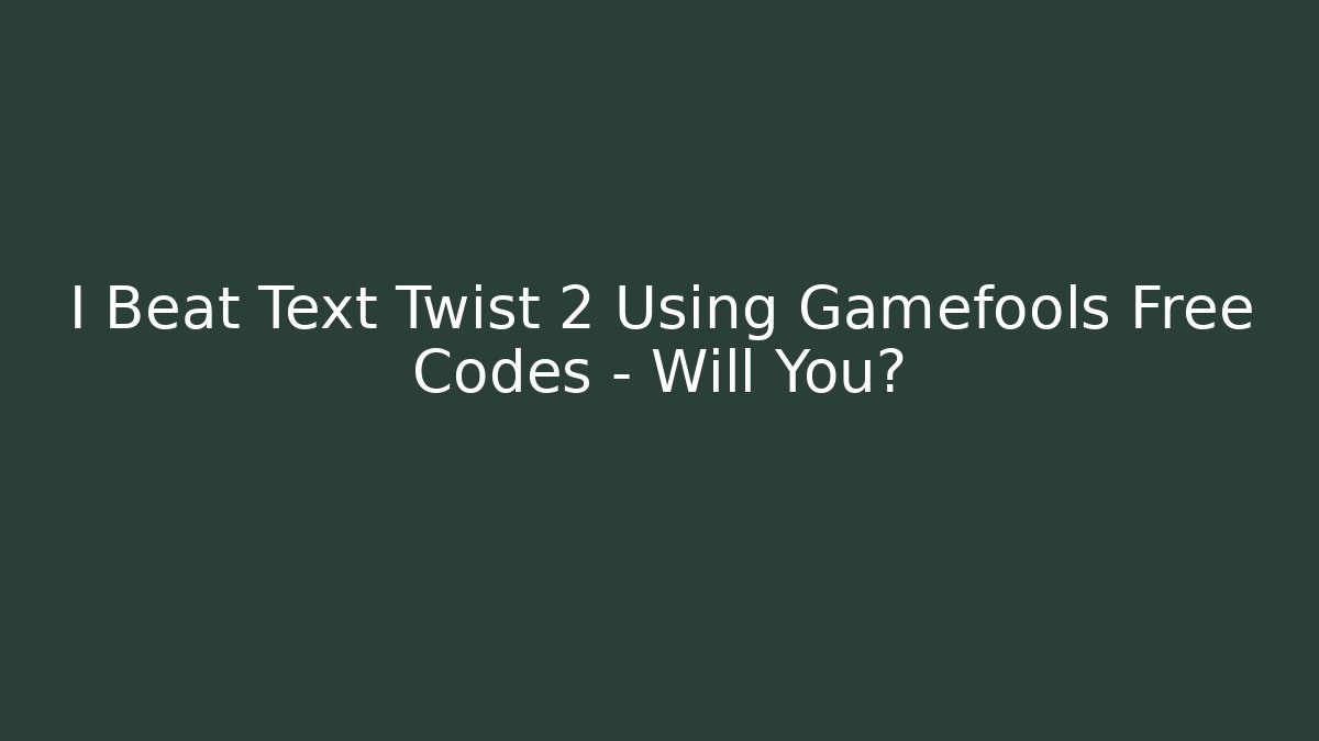 I Beat Text Twist 2 Using Gamefools Free Codes - Will You?