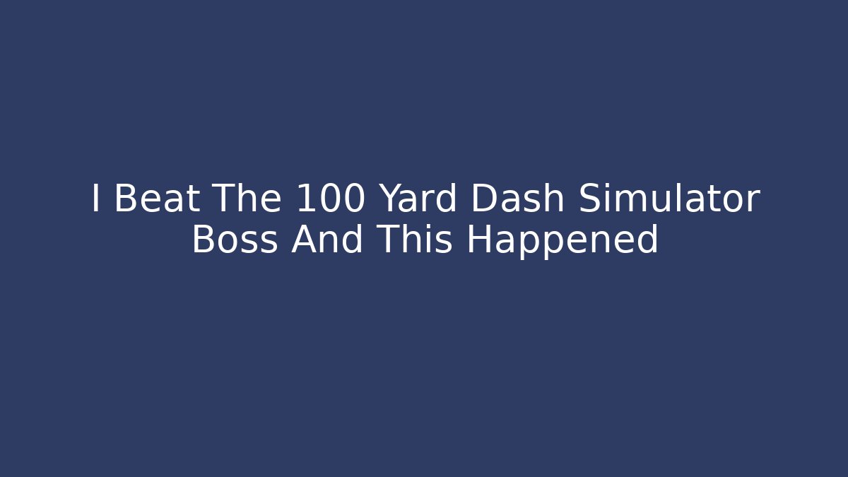 I Beat The 100 Yard Dash Simulator Boss And This Happened