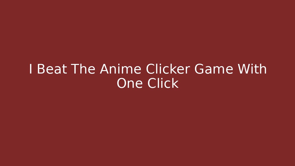 I Beat The Anime Clicker Game With One Click