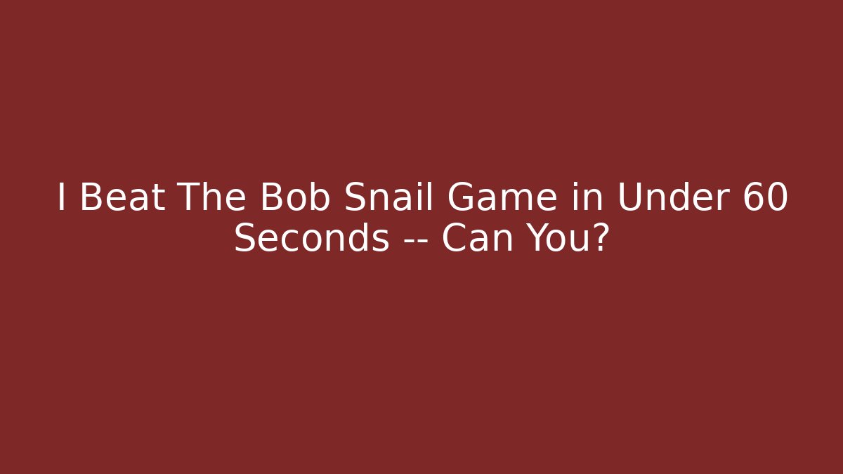 I Beat The Bob Snail Game in Under 60 Seconds — Can You?