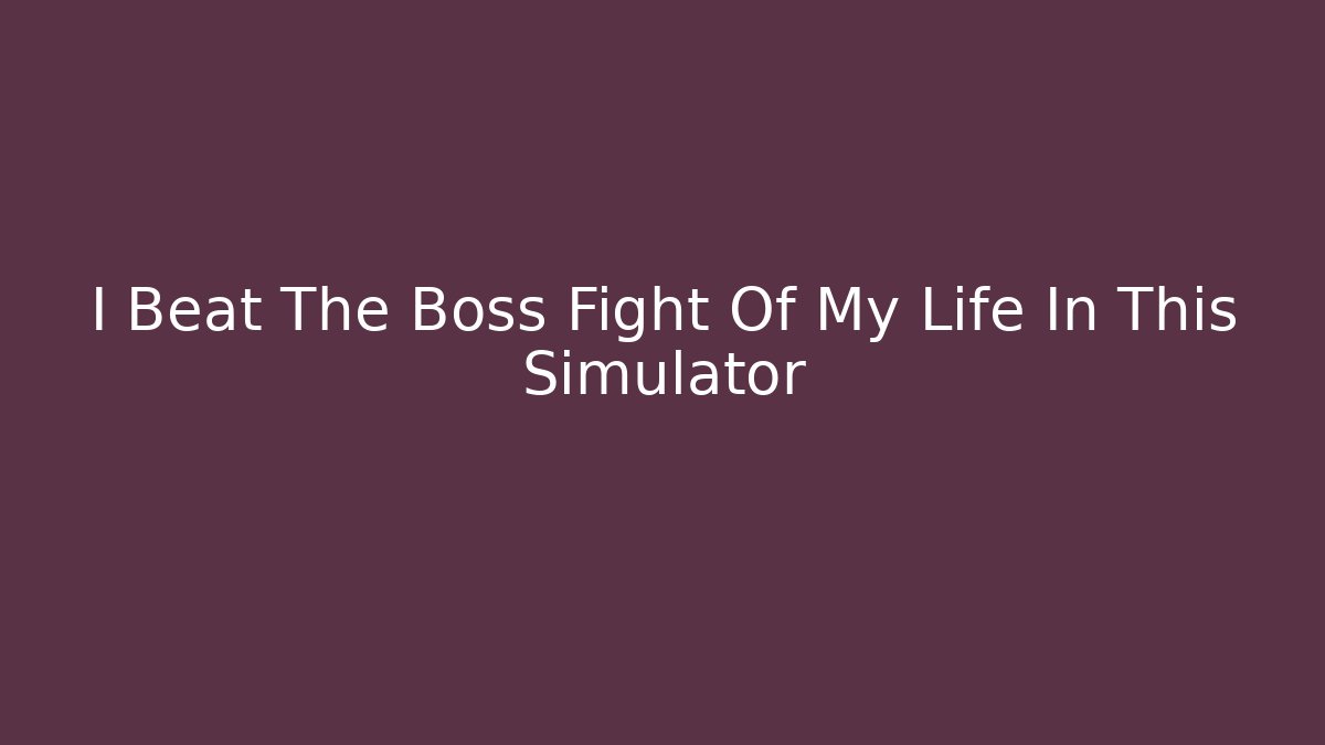 I Beat The Boss Fight Of My Life In This Simulator