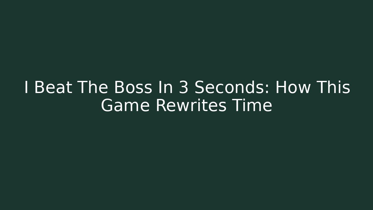 I Beat The Boss In 3 Seconds: How This Game Rewrites Time
