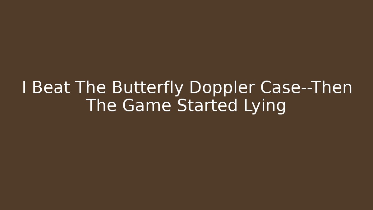 I Beat The Butterfly Doppler Case—Then The Game Started Lying - Critter Realm