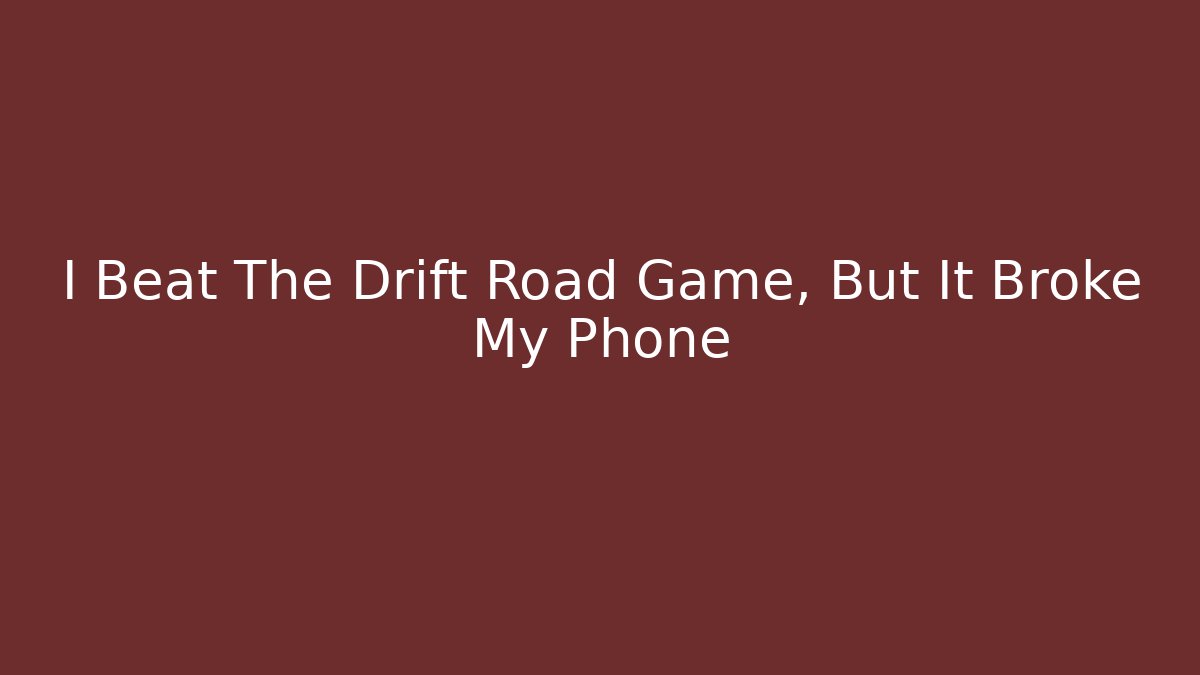 I Beat The Drift Road Game, But It Broke My Phone - Critter Realm