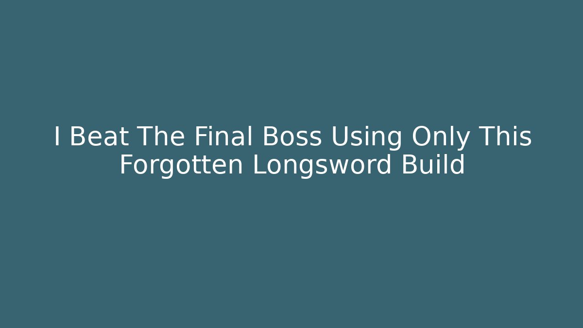 I Beat The Final Boss Using Only This Forgotten Longsword Build