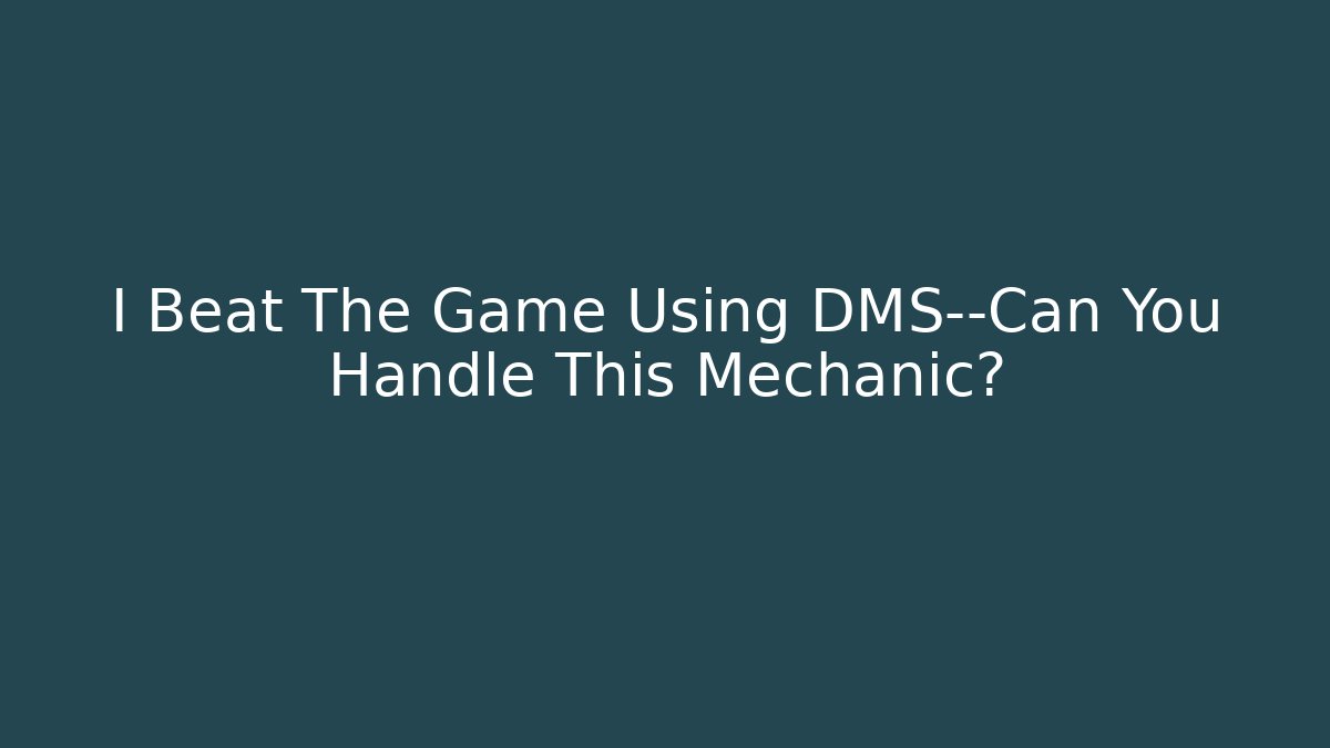 I Beat The Game Using DMS—Can You Handle This Mechanic?
