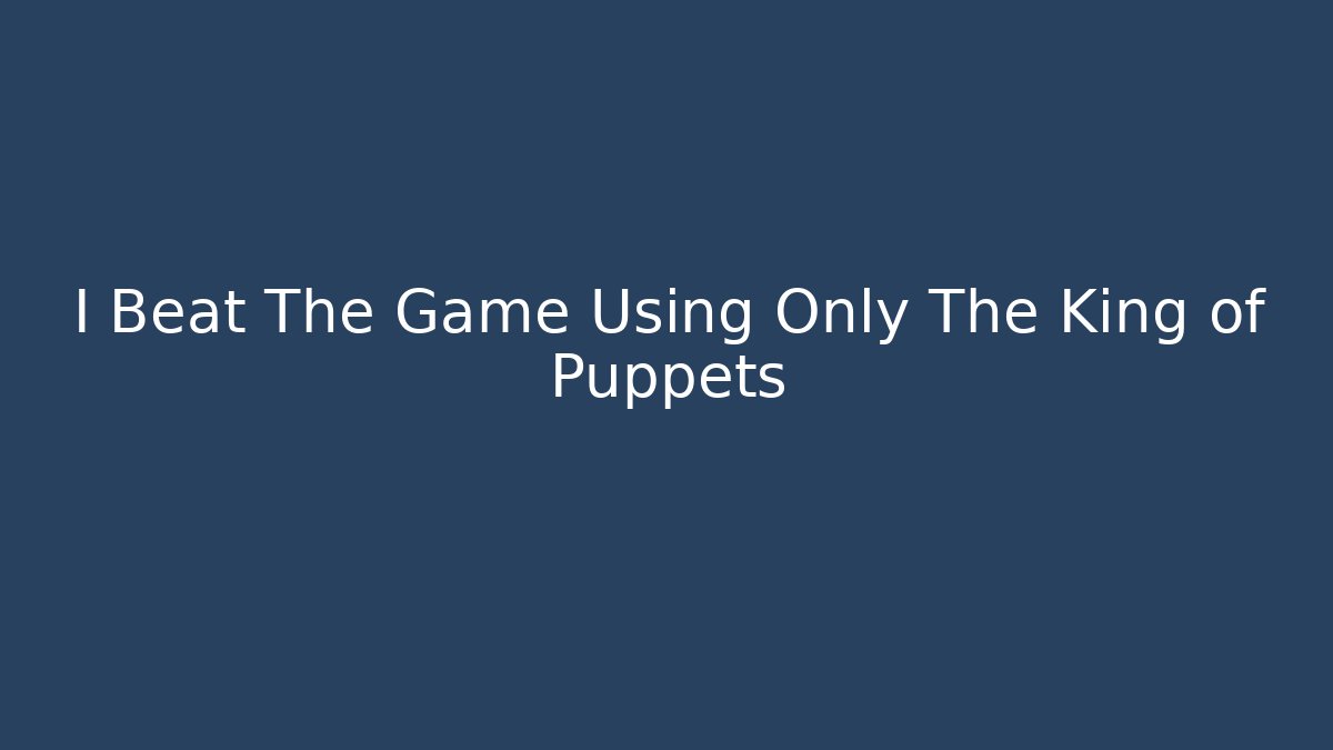 I Beat The Game Using Only The King of Puppets