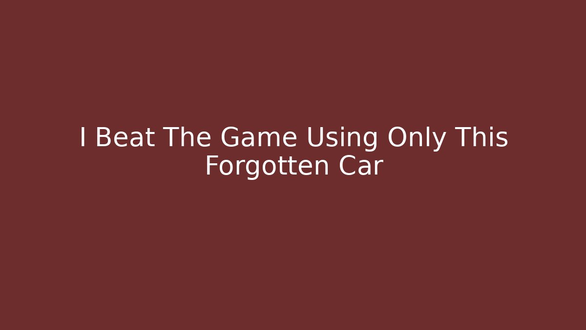 I Beat The Game Using Only This Forgotten Car