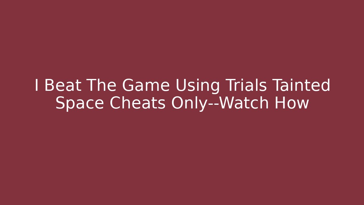 I Beat The Game Using Trials Tainted Space Cheats Only—Watch How - Critter Realm