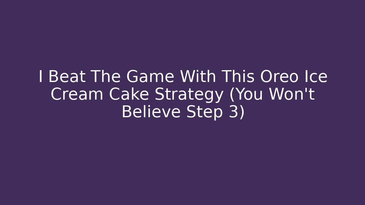 I Beat The Game With This Oreo Ice Cream Cake Strategy (You Won't Believe Step 3)