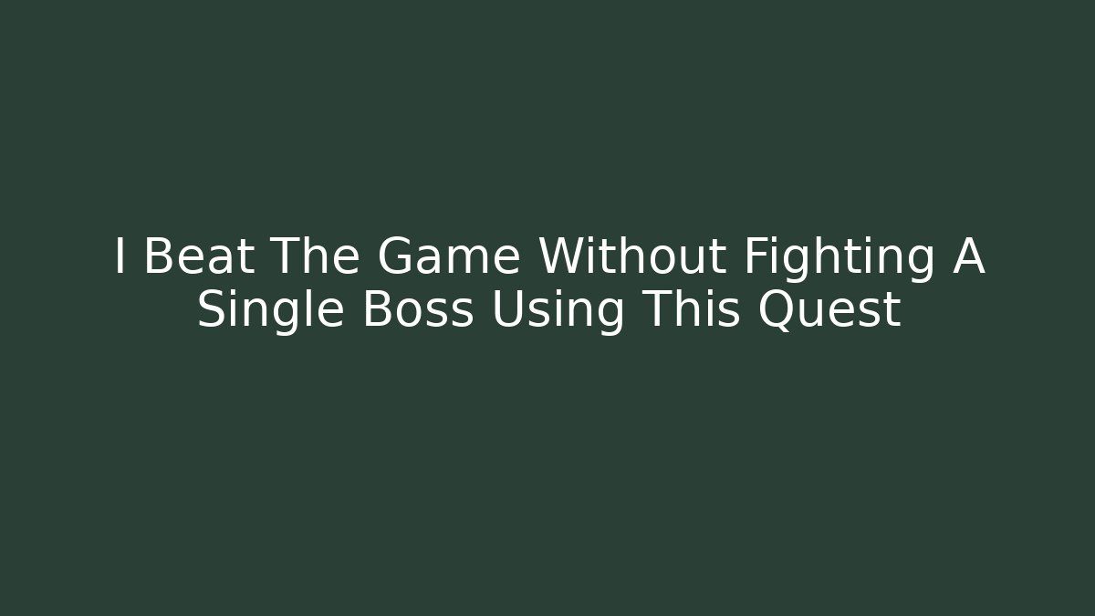 I Beat The Game Without Fighting A Single Boss Using This Quest