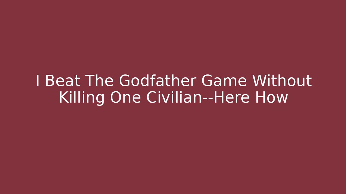 I Beat The Godfather Game Without Killing One Civilian—Here How