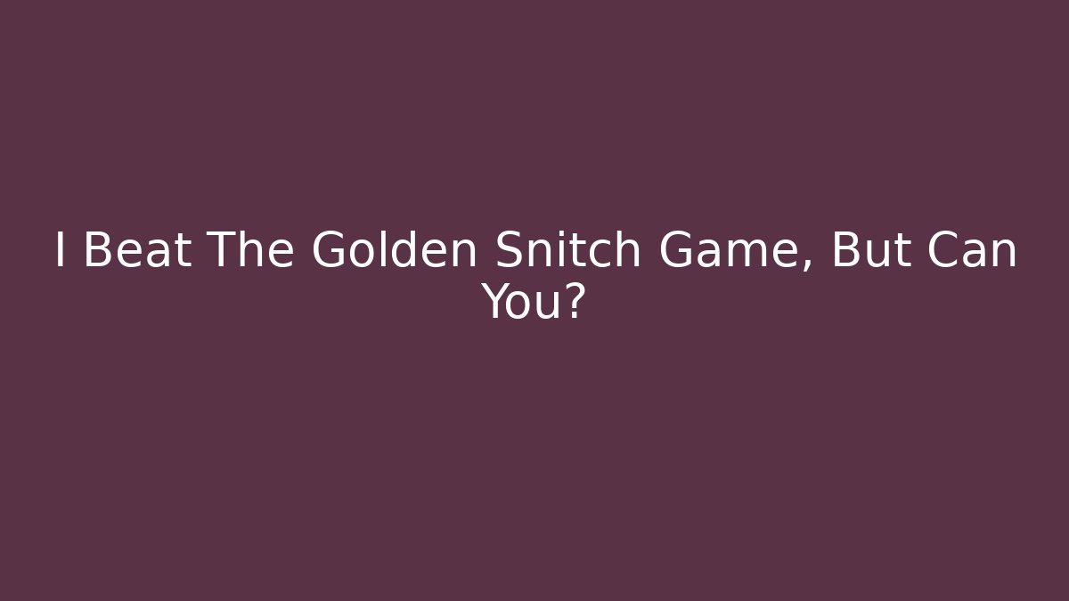 I Beat The Golden Snitch Game, But Can You?